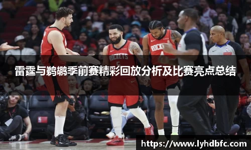 雷霆与鹈鹕季前赛精彩回放分析及比赛亮点总结